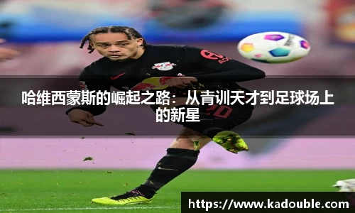 哈维西蒙斯的崛起之路：从青训天才到足球场上的新星