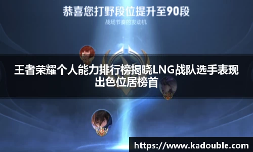 王者荣耀个人能力排行榜揭晓LNG战队选手表现出色位居榜首
